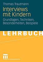 Interviews mit Kindern : Grundlagen, Techniken, Besonderheiten, Beispiele