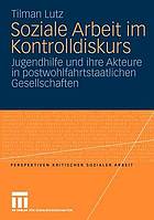 Soziale Arbeit im Kontrolldiskurs : Jugendhilfe und ihre Akteure in postwohlfahrtstaatlichen Gesellschaften