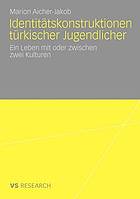 Identitätskonstruktionen türkischer Jugendlicher ein Leben mit oder zwischen zwei Kulturen