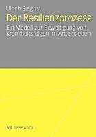 Der Resilienzprozess : ein Modell zur Bewältigung von Krankheitsfolgen im Arbeitsleben