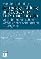 Ganztägige Bildung und Betreuung im Primarschulalter : Qualität und Wirksamkeit verschiedener Schulformen im Vergleich