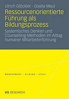 Ressourcenorientierte Führung als Bildungsprozess : systemisches Denken und Counselling-Methoden im Alltag humaner Mitarbeiterführung