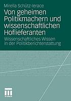 Von geheimen Politikmachern und wissenschaftlichen Hoflieferanten : wissenschaftliches Wissen in der Politikberichterstattung