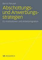 Abschottungs- und Anwerbungsstrategien : EU-Institutionen und Arbeitsmigration