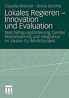 Lokales Regieren - Innovation und Evaluation : Beschäftigungsförderung, Gender Mainstreaming und Integration im lokalen EU-Modellprojekt