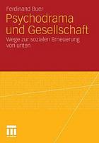 Psychodrama und Gesellschaft Wege zur sozialen Erneuerung von unten: Reflexionen - Dialoge - Konzepte