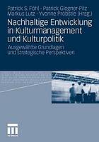 Nachhaltige Entwicklung in Kulturmanagement und Kulturpolitik : ausgewählte Grundlagen und strategische Perspektiven