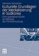 Kulturelle Grundlagen der Medialisierung in Südkorea : eine qualitative Studie am Beispiel der Fernsehnutzung