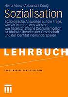 Sozialisation : soziologische Antworten auf die Frage, wie wir werden, was wir sind, wie gesellschaftliche Ordnung möglich ist und wie Theorien der Gesellschaft und der Identität ineinanderspielen