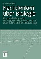 Nachdenken über Biologie : über den Bildungswert der Wissenschaftsphilosophie in der akademischen Biologielehrerbildung