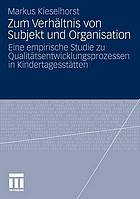 Zum Verhältnis von Subjekt und Organisation : eine empirische Studie zu Qualitätsentwicklungsprozessen in Kindertagesstätten