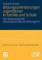 Bildungsorientierungen Jugendlicher in familie und schule : Die Bedeutung der Sekundarschule als bildungsort