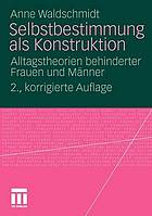 Selbstbestimmung als Konstruktion Alltagstheorien behinderter Frauen und Männer