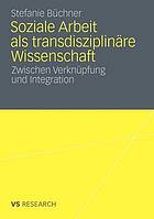 Soziale Arbeit als transdisziplinäre Wissenschaft : zwischen Verknüpfung und Integration