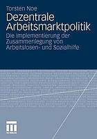 Dezentrale Arbeitsmarktpolitik die Implementierung der Zusammenlegung von Arbeitslosen- und Sozialhilfe