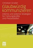 Glaubwürdig kommunizieren interne und externe Strategien für Führungskräfte und Pressestellen