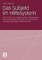 Das Subjekt im Hilfesystem : eine Studie zur Individuellen Hilfeplanung im Unterstützten Wohnen für Menschen mit einer geistigen Behinderung