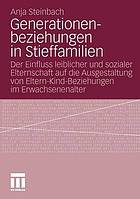 Generationenbeziehungen in Stieffamilien : der Einfluss leiblicher und sozialer Elternschaft auf die Ausgestaltung von Eltern-Kind-Beziehungen im Erwachsenenalter