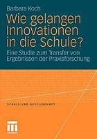 Wie gelangen Innovationen in die Schule? : eine Studie zum Transfer von Ergebnissen der Praxisforschung