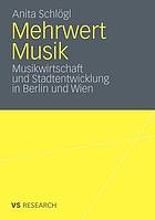 Mehrwert Musik Musikwirtschaft und Stadtentwicklung in Berlin und Wien