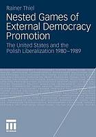 Nested games of external democracy promotion : the United States and the Polish liberalization 1980-1989