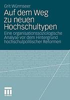 Auf dem Weg zu neuen Hochschultypen : eine organisationssoziologische Analyse vor dem Hintergrund hochschulpolitischer Reformen