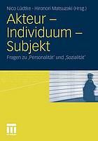 Akteur - Individuum - Subjekt Fragen zu 'Personalität' und 'Sozialität'