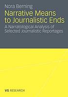 Narrative means to journalistic ends : a narratological analysis of selected journalistic reportages