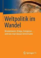 Weltpolitik im Wandel : Revolutionen, Kriege, Ereignisse ¡O?CŒ und was man daraus lernen kann.