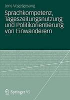 Sprachkompetenz, Tageszeitungsnutzung und Politikorientierung von Einwanderern