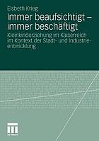 Immer beaufsichtigt - immer beschäftigt Kleinkindererziehung im Kaiserreich im Kontext der Stadt- und Industrieentwicklung