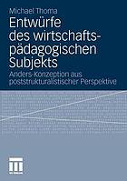 Entwürfe des wirtschaftspädagogischen Subjekts : Anders-Konzeption aus poststrukturalistischer Perspektive