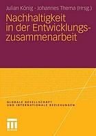 Nachhaltigkeit in der Entwicklungszusammenarbeit Theoretische Konzepte, strukturelle Herausforderungen und praktische Umsetzung