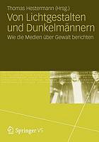 Von Lichtgestalten und Dunkelmännern wie die Medien über Gewalt berichten /Thomas Hestermann (Hrsg.)