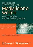 Mediatisierte Welten Forschungsfelder und Beschreibungsansätze ; [DFG-Schwerpunktprogramm 1505 Mediatisierte Welten]