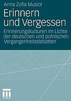 Erinnern und Vergessen : Erinnerungskulturen im Lichte der deutschen und polnischen Vergangenheitsdebatten