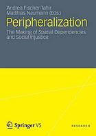 Peripherization : the making of spatial dependencies and social injustice