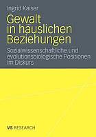 Gewalt in häuslichen Beziehungen : sozialwissenschaftliche und evolutionsbiologische Positionen im Diskurs