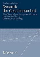 Dynamik der Geschlossenheit eine Theoriefigur der späten Moderne und ihre Entfaltung bei Hans Blumenberg