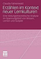 Erzählen im Kontext neuer Lernkulturen : eine bildungstheoretische Analyse im Spannungsfeld von Wissen, Lernen und Subjekt