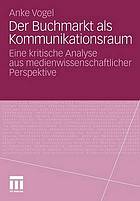 Der Buchmarkt als Kommunikationsraum Eine kritische Analyse aus medienwissenschaftlicher Perspektive