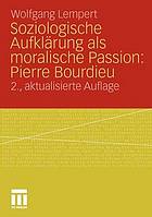 Soziologische Aufklärung als moralische Passion: Pierre Bourdieu: Versuch der Verführung zu einer provozierenden Lektüre.