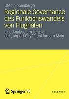 Regionale Governance des Funktionswandels von Flughäfen Eine Analyse am Beispiel der "Airport City" Frankfurt am Main