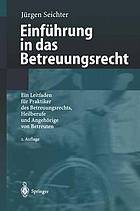 Einführung in das Betreuungsrecht : Ein Leitfaden für Praktiker des Betreuungsrechts, Heilberufe und Angehörige von Betreuten