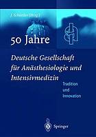 50 Jahre Deutsche Gesellschaft für Anästhesiologie und Intensivmedizin : Tradition & Innovation