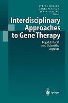 Interdisciplinary approaches to gene therapy : legal, ethical, and scientific aspects