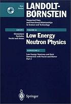 Numerical data and functional relationships in science and technology / Gruppe 1: Kern- und Teilchenphysik = Group 1: @Nuclear and particle physics Bd. 16. Low energy neutron physics a. Low energy neutrons and their interaction with nuclei and matter. 2 / T.S. Belanova ... Ed. by H. Schopper.