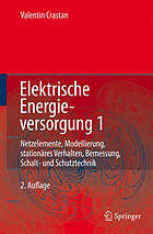 Elektrische Energieversorgung 1. Netzelemente, Modellierung, stationäres Verhalten, Bemessung, Schalt- und Schutztechnik