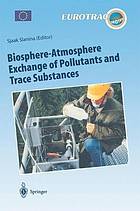 Biosphere-atmosphere exchange of pollutants and trace substances : experimental and theoretical studies of biogenic emissions and pollutant deposition