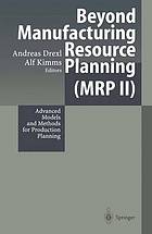 Beyond manufacturing resource planning (MRP II) : advanced models and methods for production planning